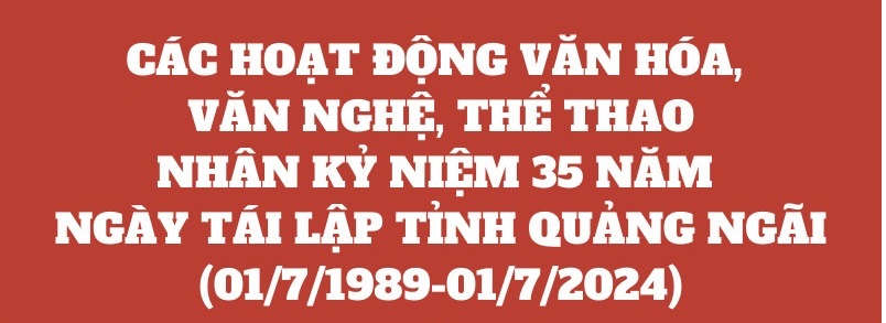Infographic: Các hoạt động văn hóa, văn nghệ, thể thao nhân kỷ niệm 35 năm ngày tái lập tỉnh Quảng Ngãi