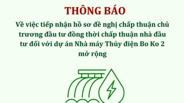 Thông báo tiếp nhận hồ sơ đề nghị chấp thuận chủ trương đầu tư đồng thời chấp thuận nhà đầu tư đối với dự án Nhà máy Thủy điện Bo Ko 2 mở rộng