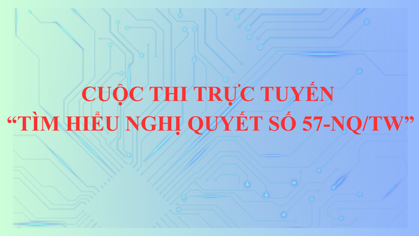 Cuộc thi trực tuyến “Tìm hiểu Nghị quyết số 57-NQ/TW "