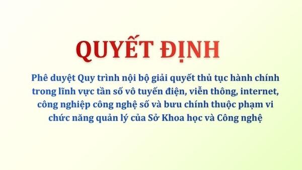 Phê duyệt quy trình nội bộ giải quyết 67 TTHC trong lĩnh vực tần số vô tuyến điện, viễn thông, internet, công nghiệp công nghệ số và bưu chính